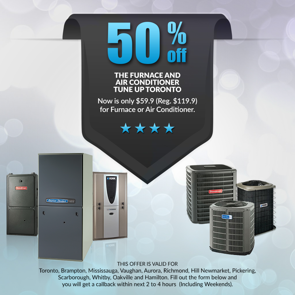 Get 50% OFF the Furnace and Air Conditioner Tune Up. Now is only $59.9 (Reg. $119.9) for Furnace or Air Conditioner Toronto Ontario